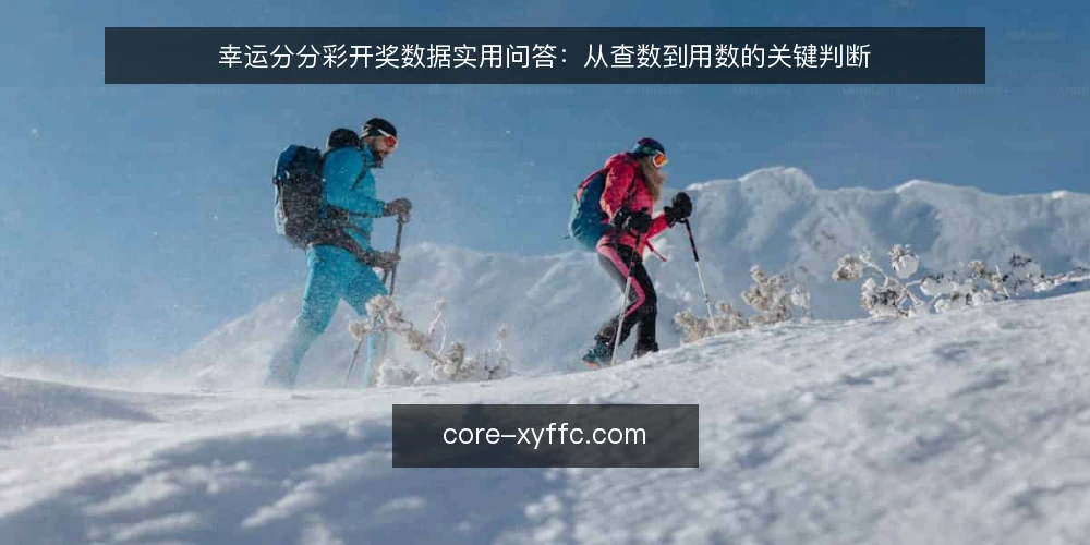 幸运分分彩开奖数据实用问答：从查数到用数的关键判断 — 幸运分分彩开奖数据到底该怎么查？ 配图