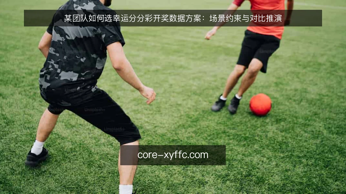 某团队如何选幸运分分彩开奖数据方案：场景约束与对比推演